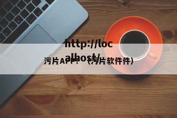 污片APP!(污片软件件)