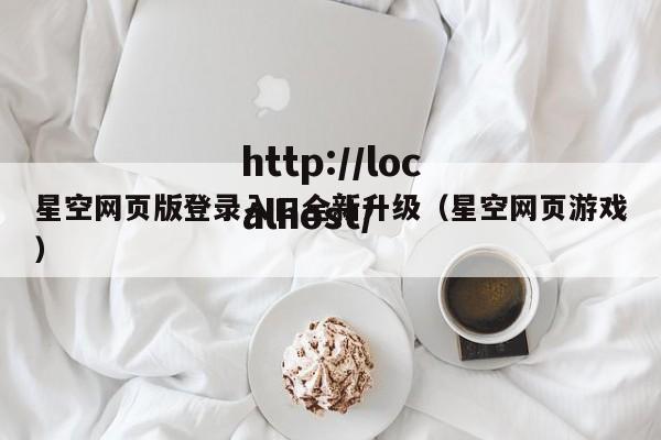 星空网页版登录入口全新升级(星空网页游戏)