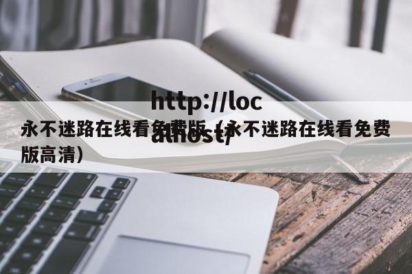 永不迷路在线看免费版(永不迷路在线看免费版高清)